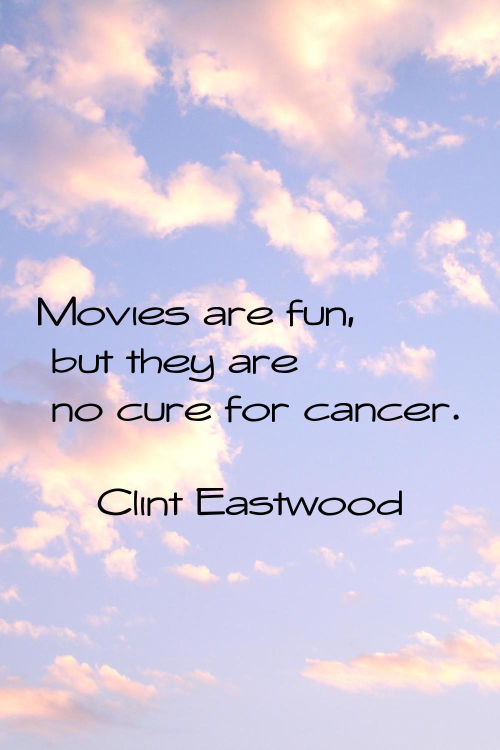 Movies are fun, but they are no cure for cancer.