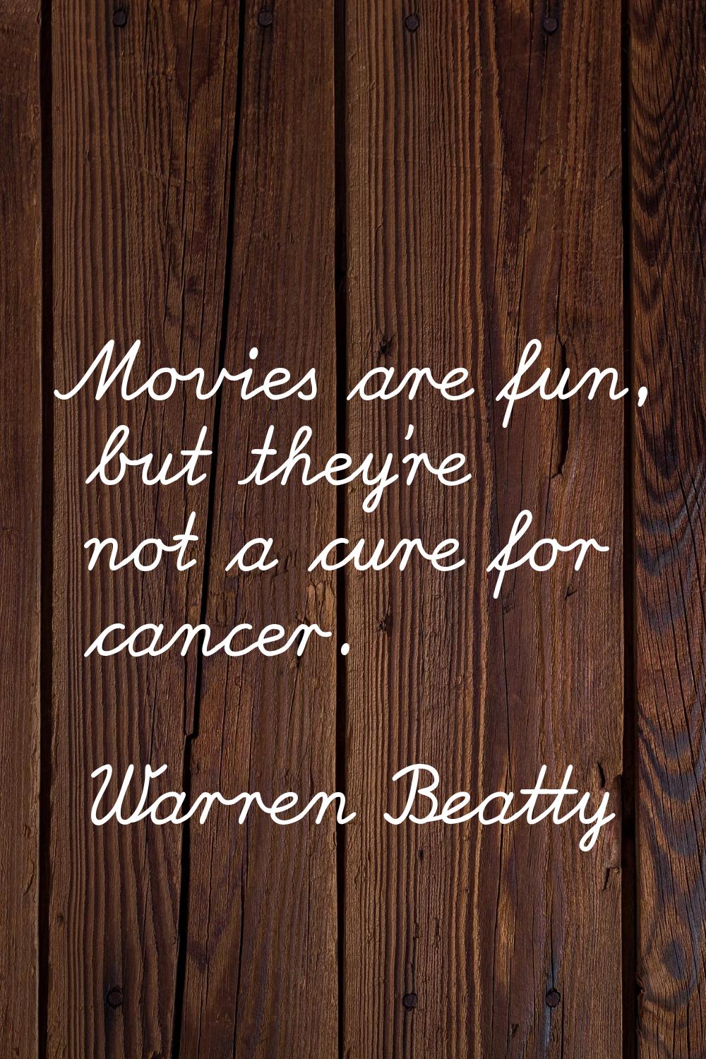 Movies are fun, but they're not a cure for cancer.