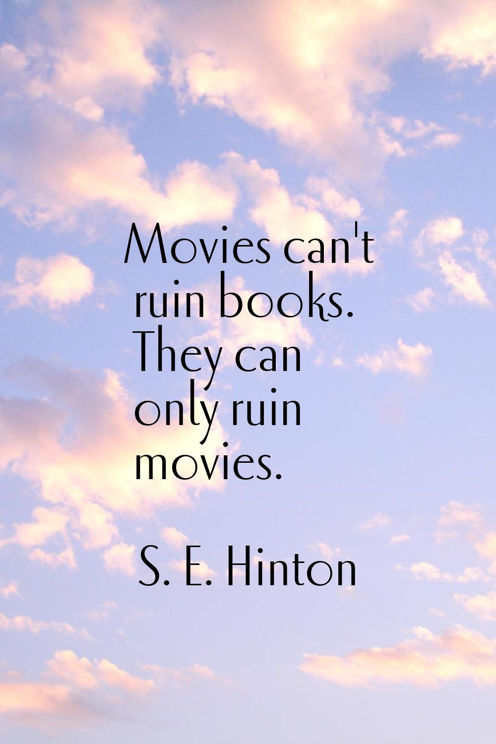Movies can't ruin books. They can only ruin movies.
