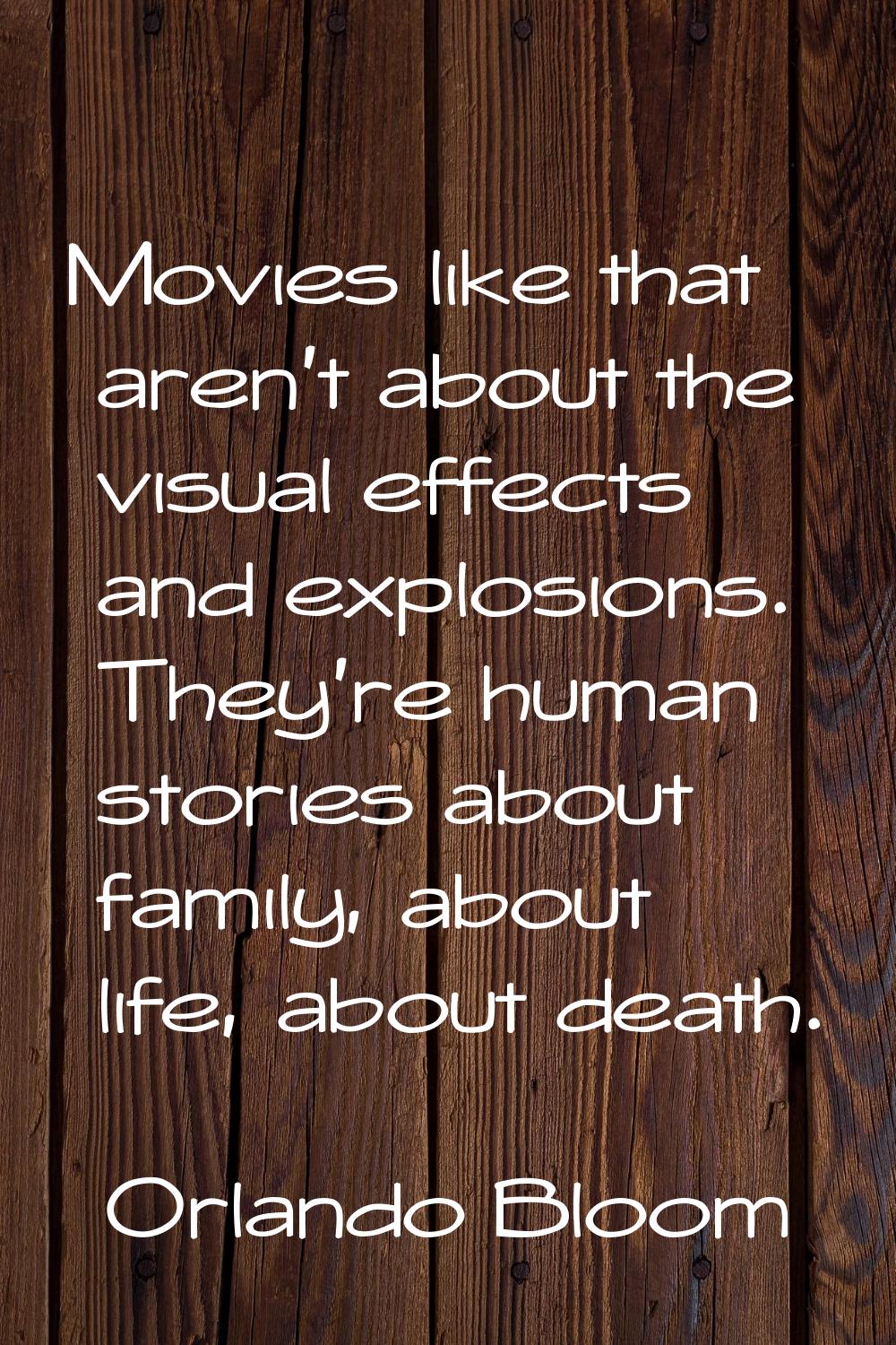 Movies like that aren't about the visual effects and explosions. They're human stories about family