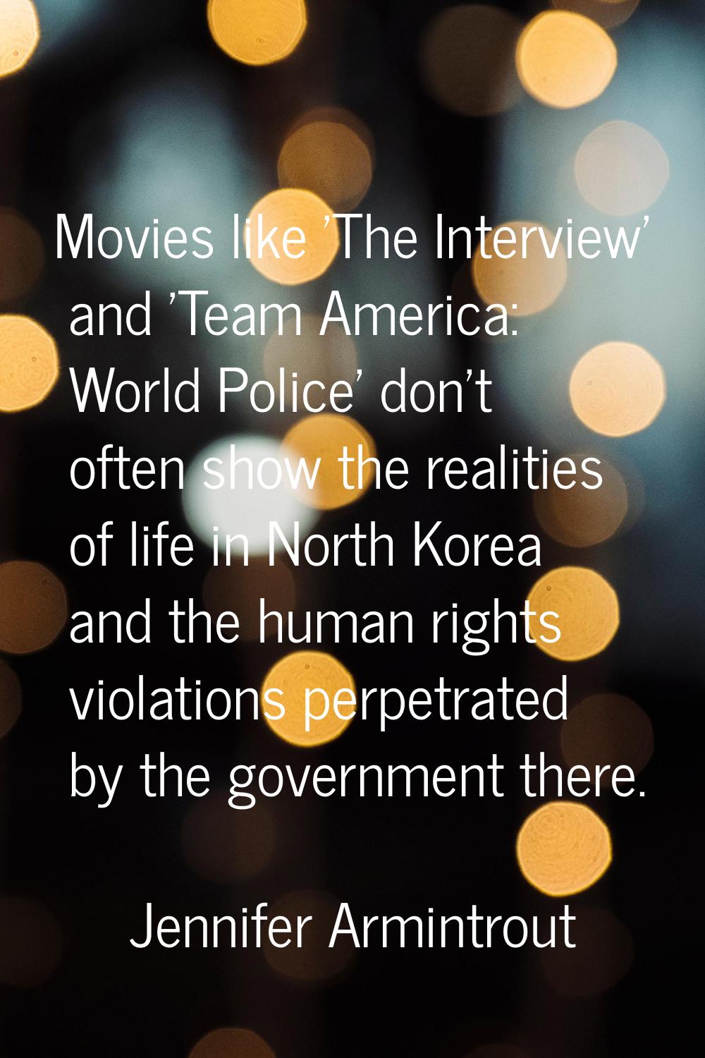 Movies like 'The Interview' and 'Team America: World Police' don't often show the realities of life