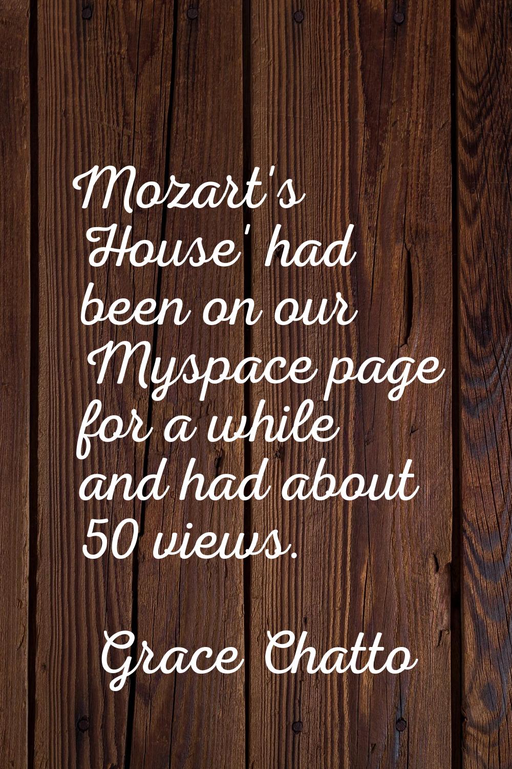 Mozart's House' had been on our Myspace page for a while and had about 50 views.