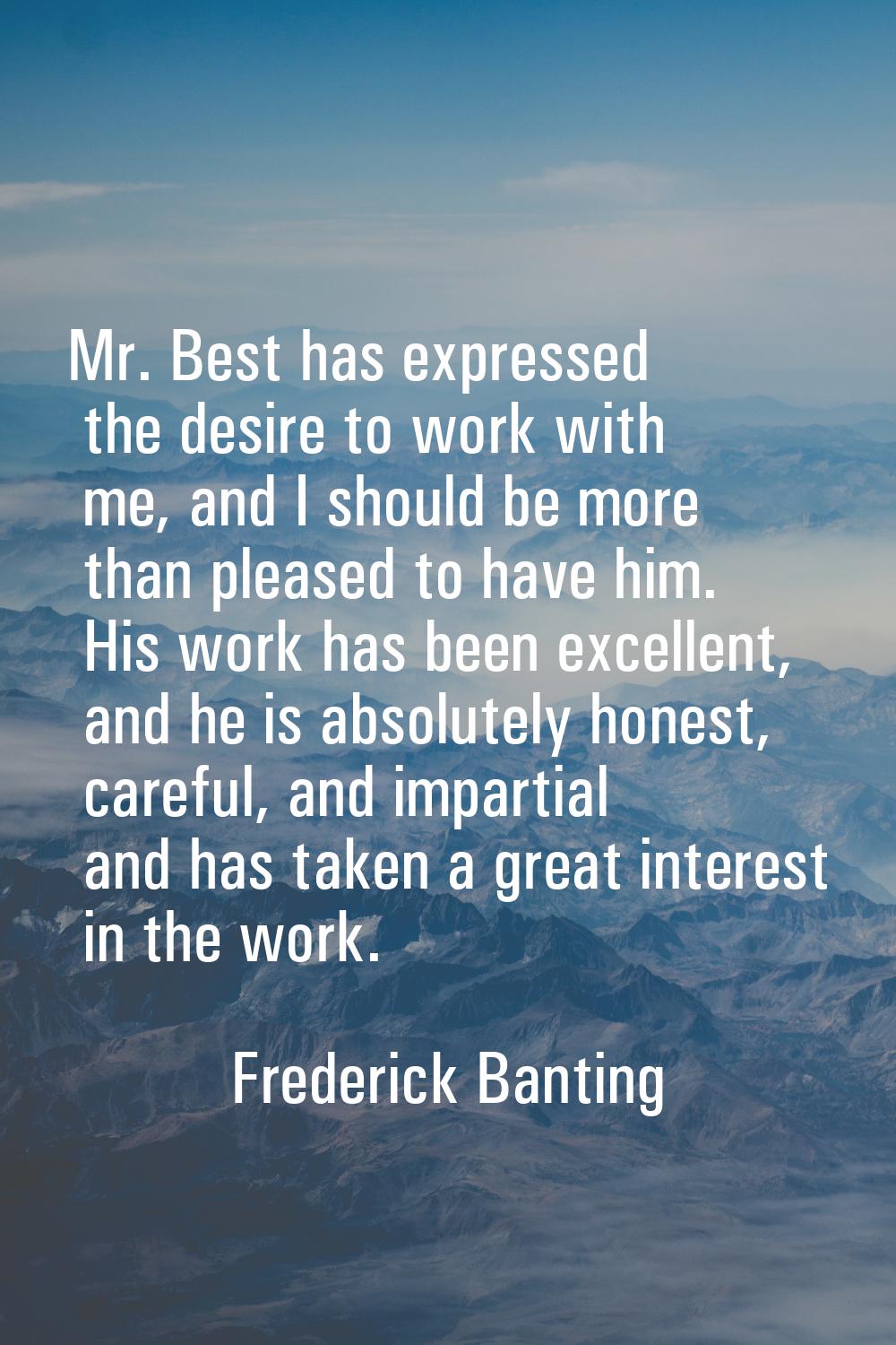 Mr. Best has expressed the desire to work with me, and I should be more than pleased to have him. H