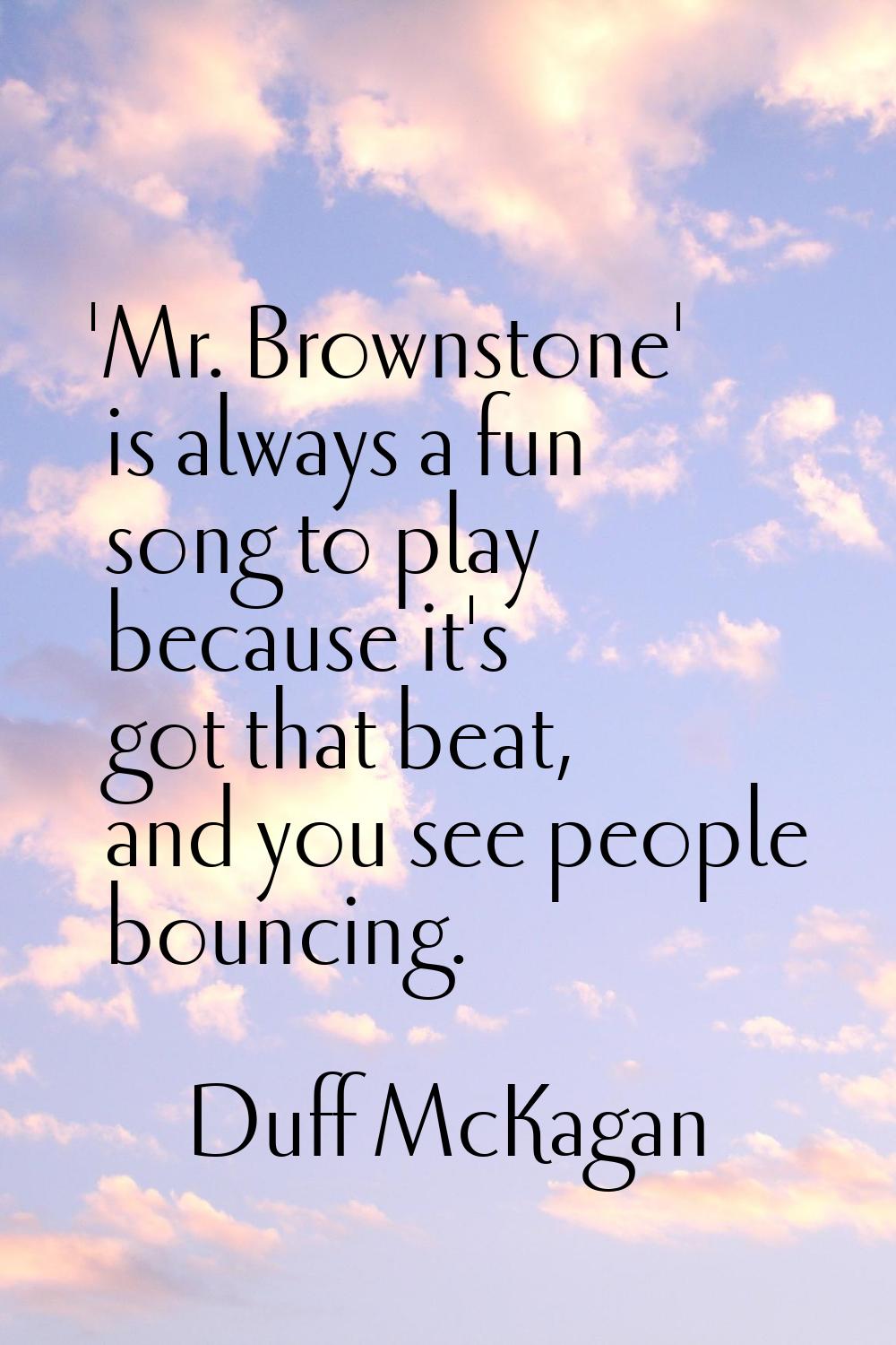'Mr. Brownstone' is always a fun song to play because it's got that beat, and you see people bounci