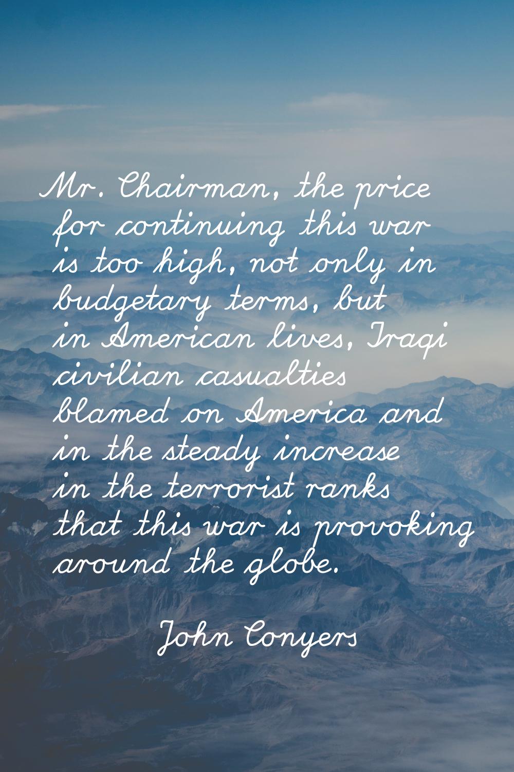 Mr. Chairman, the price for continuing this war is too high, not only in budgetary terms, but in Am