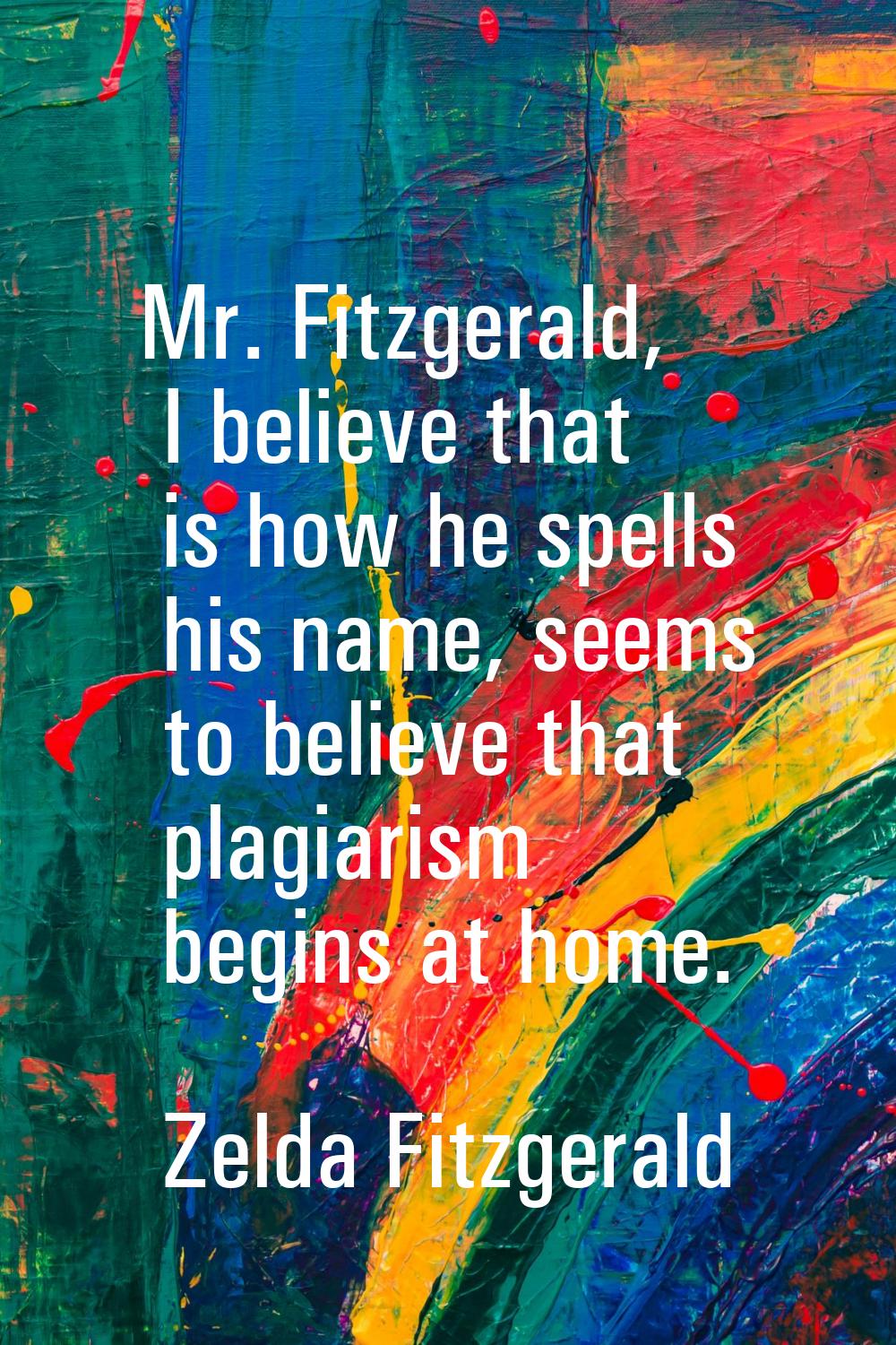 Mr. Fitzgerald, I believe that is how he spells his name, seems to believe that plagiarism begins a
