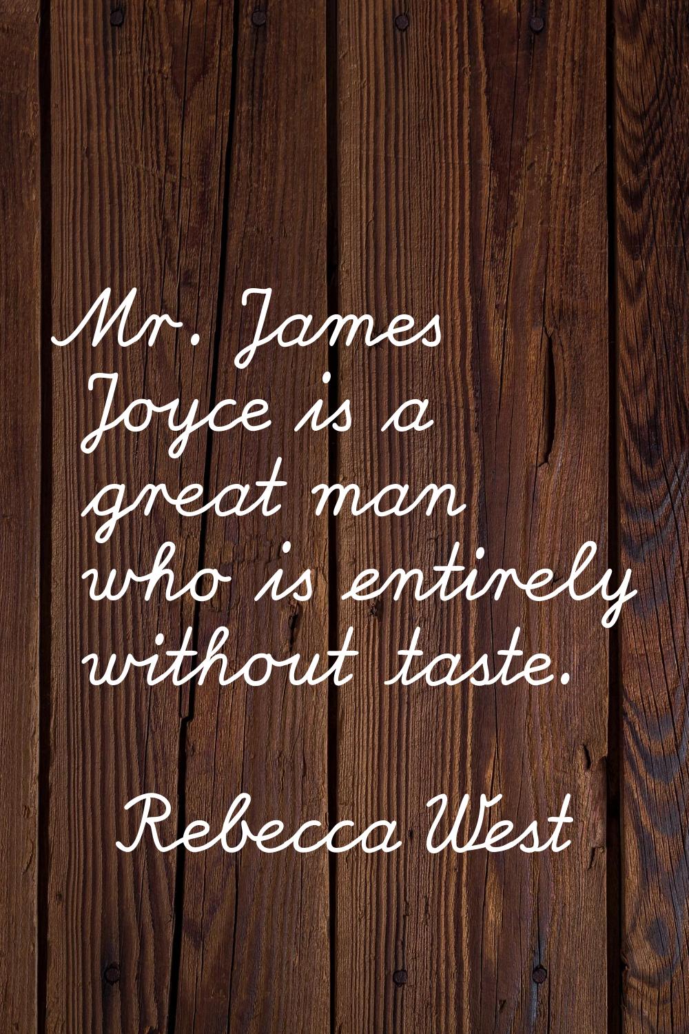 Mr. James Joyce is a great man who is entirely without taste.