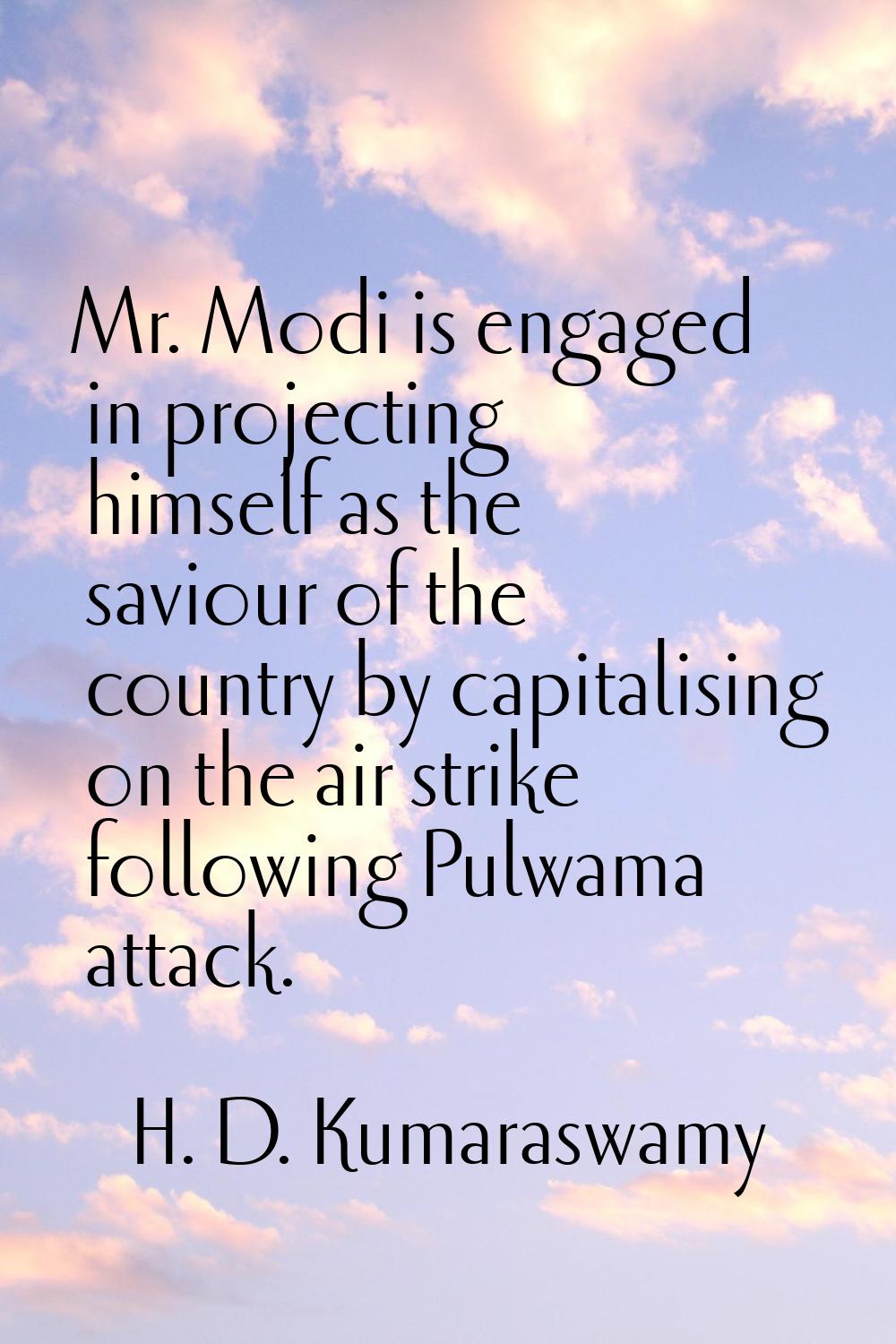 Mr. Modi is engaged in projecting himself as the saviour of the country by capitalising on the air 