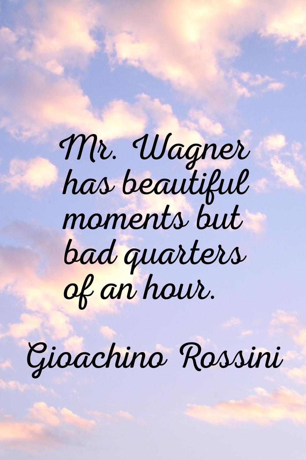 Mr. Wagner has beautiful moments but bad quarters of an hour.
