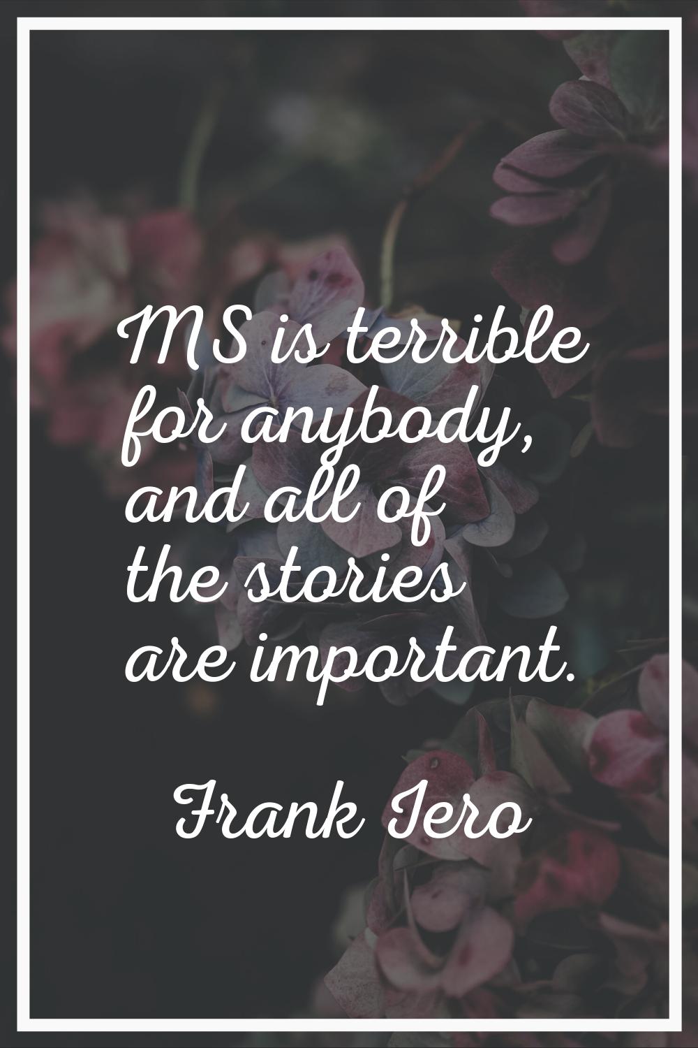 MS is terrible for anybody, and all of the stories are important.