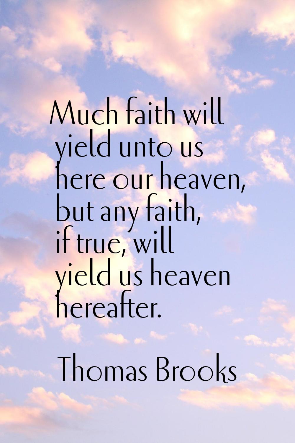 Much faith will yield unto us here our heaven, but any faith, if true, will yield us heaven hereaft