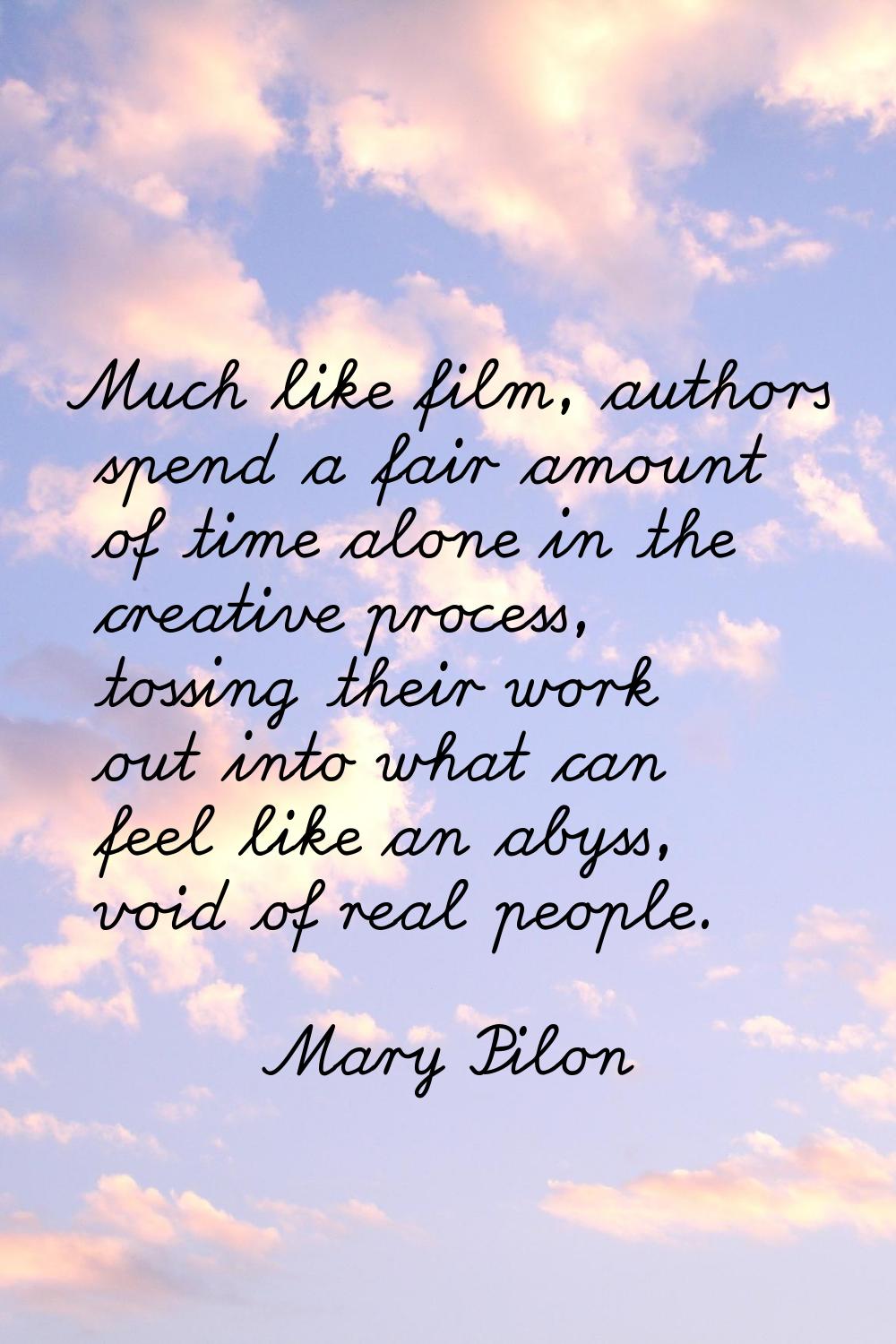 Much like film, authors spend a fair amount of time alone in the creative process, tossing their wo