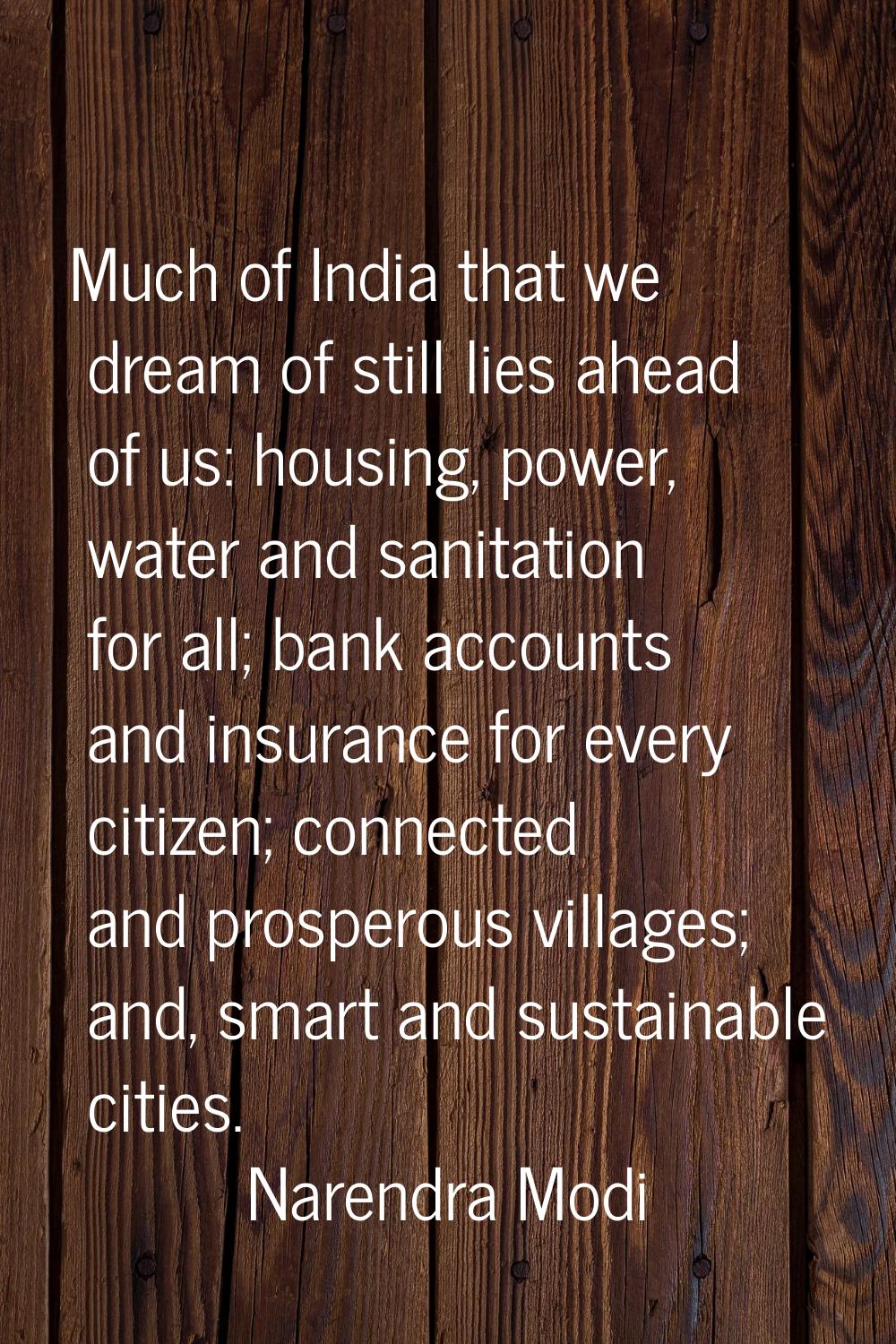 Much of India that we dream of still lies ahead of us: housing, power, water and sanitation for all