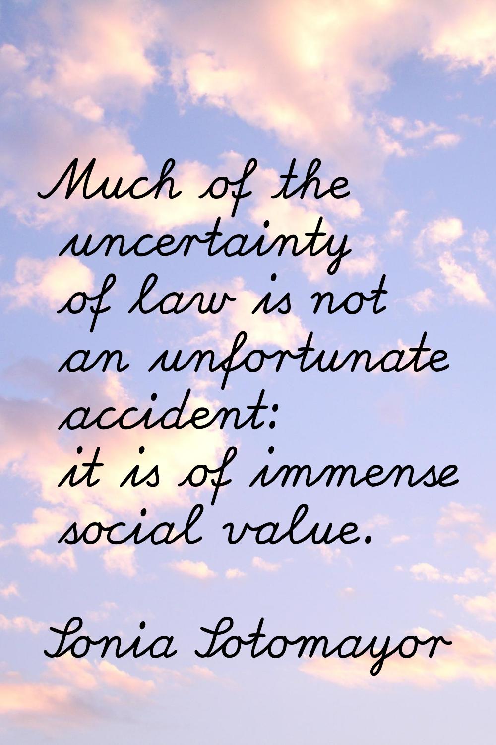 Much of the uncertainty of law is not an unfortunate accident: it is of immense social value.
