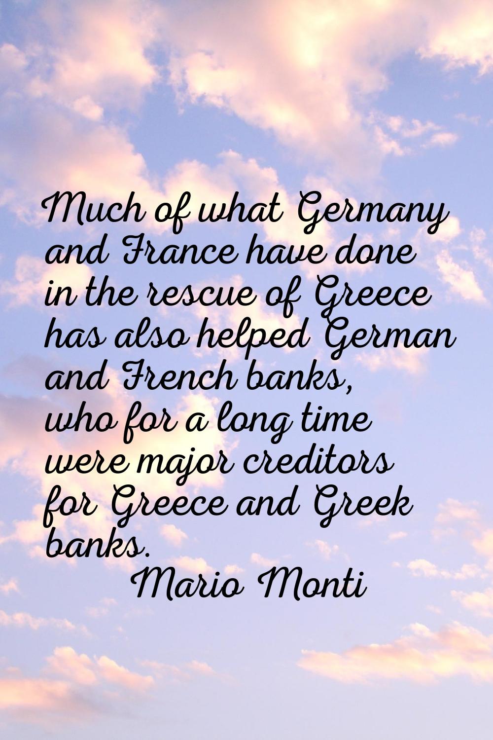 Much of what Germany and France have done in the rescue of Greece has also helped German and French