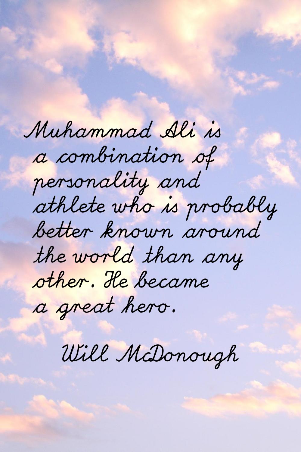 Muhammad Ali is a combination of personality and athlete who is probably better known around the wo