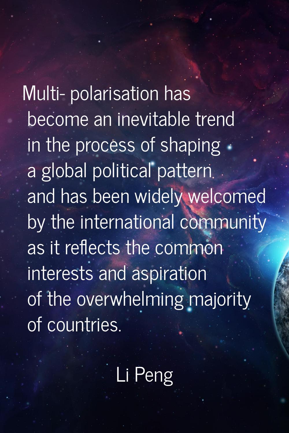 Multi- polarisation has become an inevitable trend in the process of shaping a global political pat