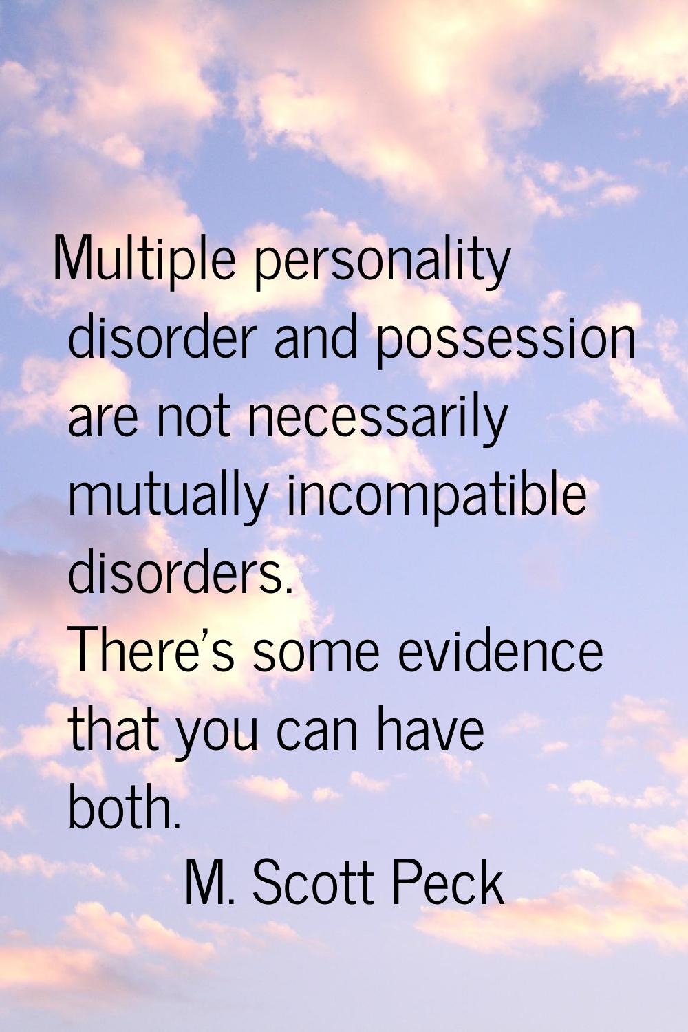 Multiple personality disorder and possession are not necessarily mutually incompatible disorders. T