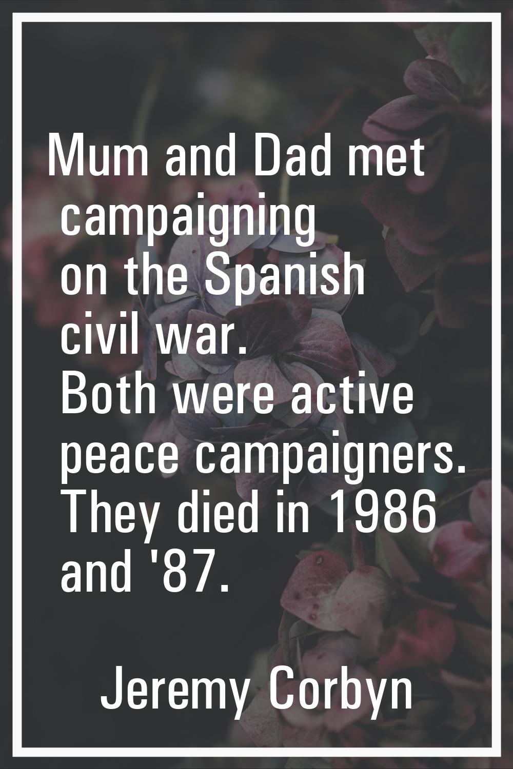 Mum and Dad met campaigning on the Spanish civil war. Both were active peace campaigners. They died