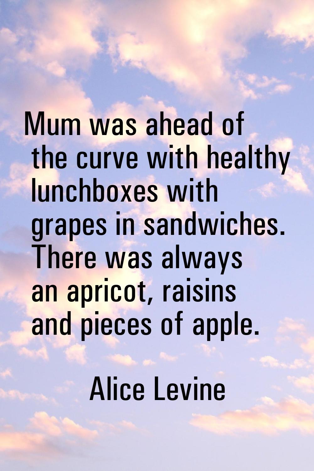 Mum was ahead of the curve with healthy lunchboxes with grapes in sandwiches. There was always an a