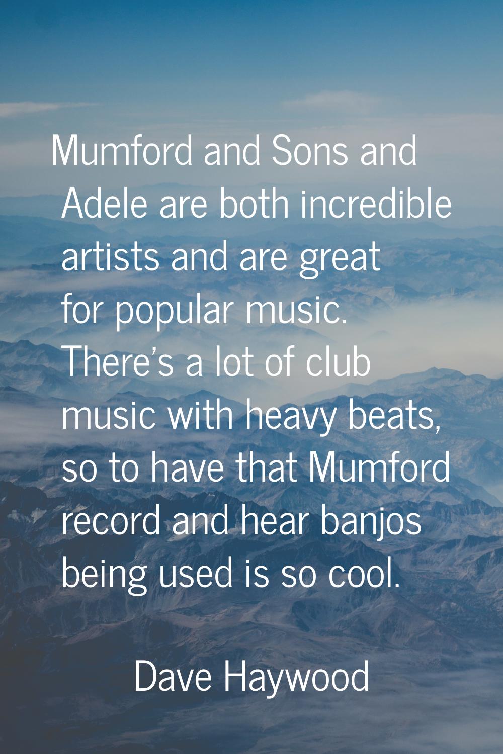 Mumford and Sons and Adele are both incredible artists and are great for popular music. There's a l
