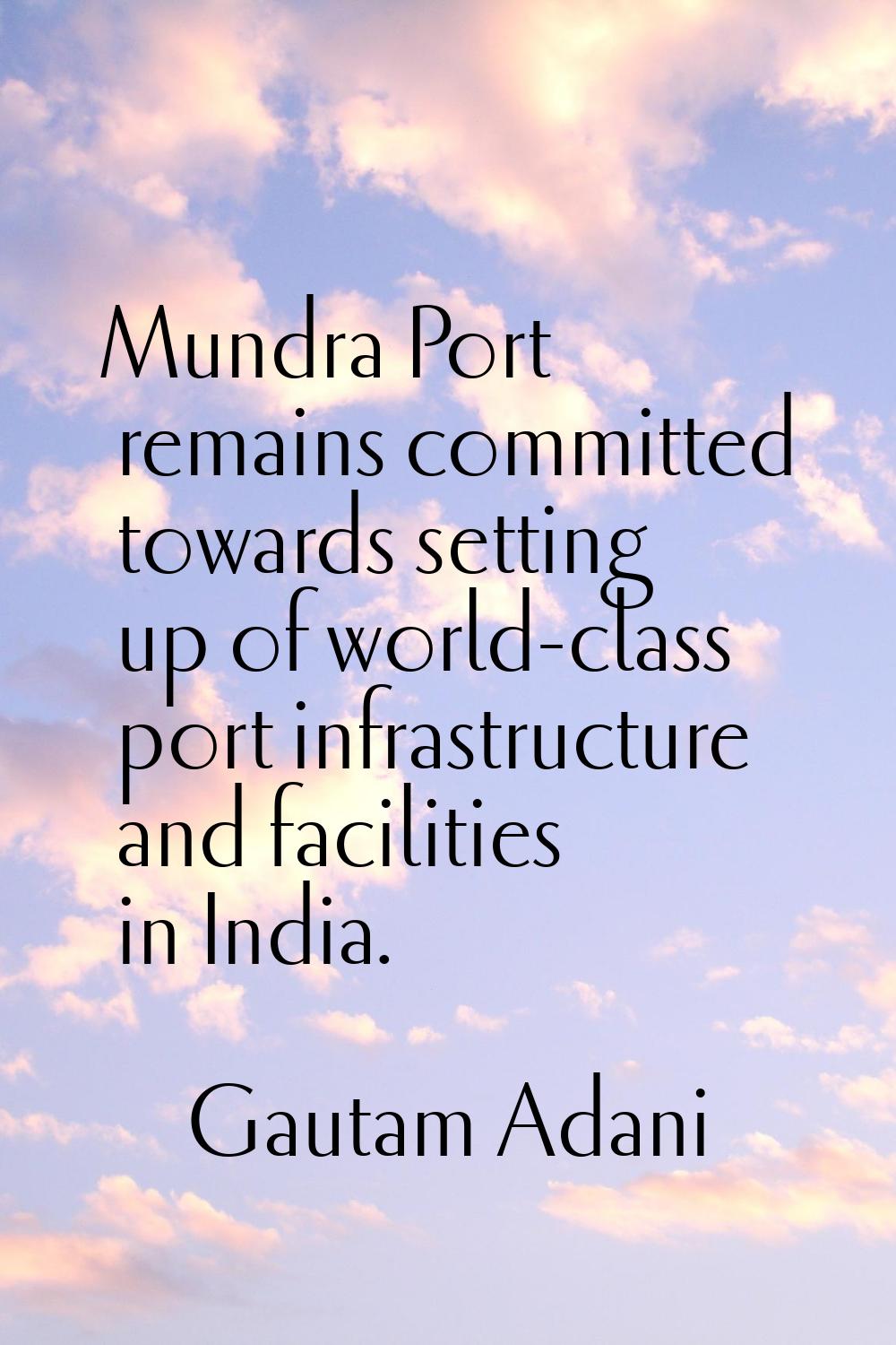 Mundra Port remains committed towards setting up of world-class port infrastructure and facilities 