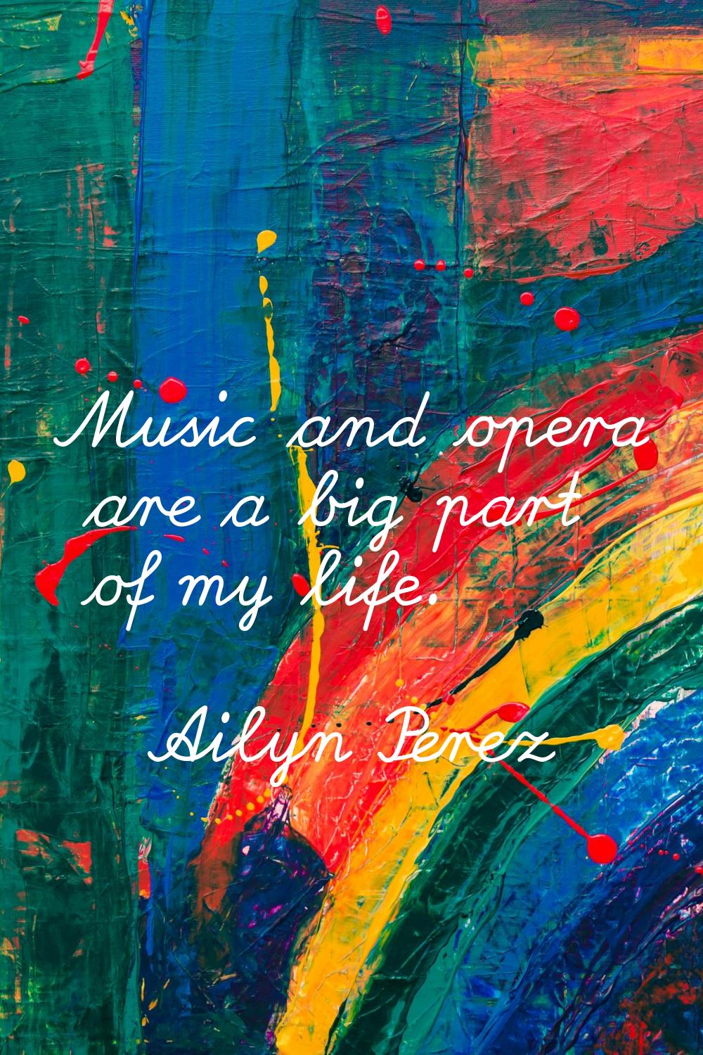 Music and opera are a big part of my life.