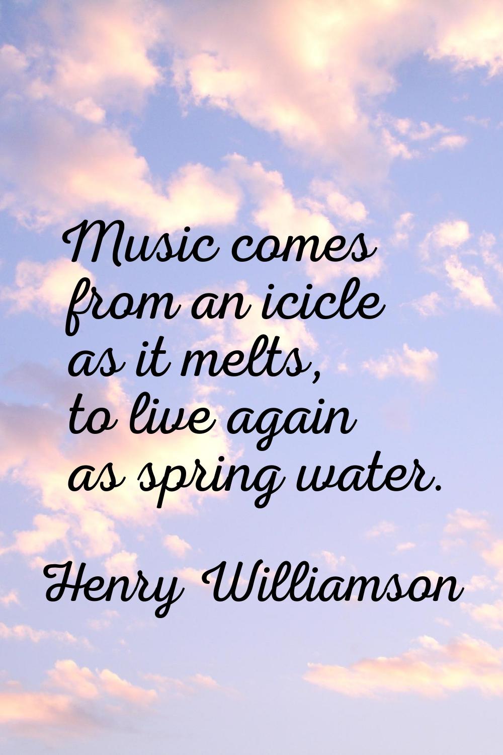 Music comes from an icicle as it melts, to live again as spring water.