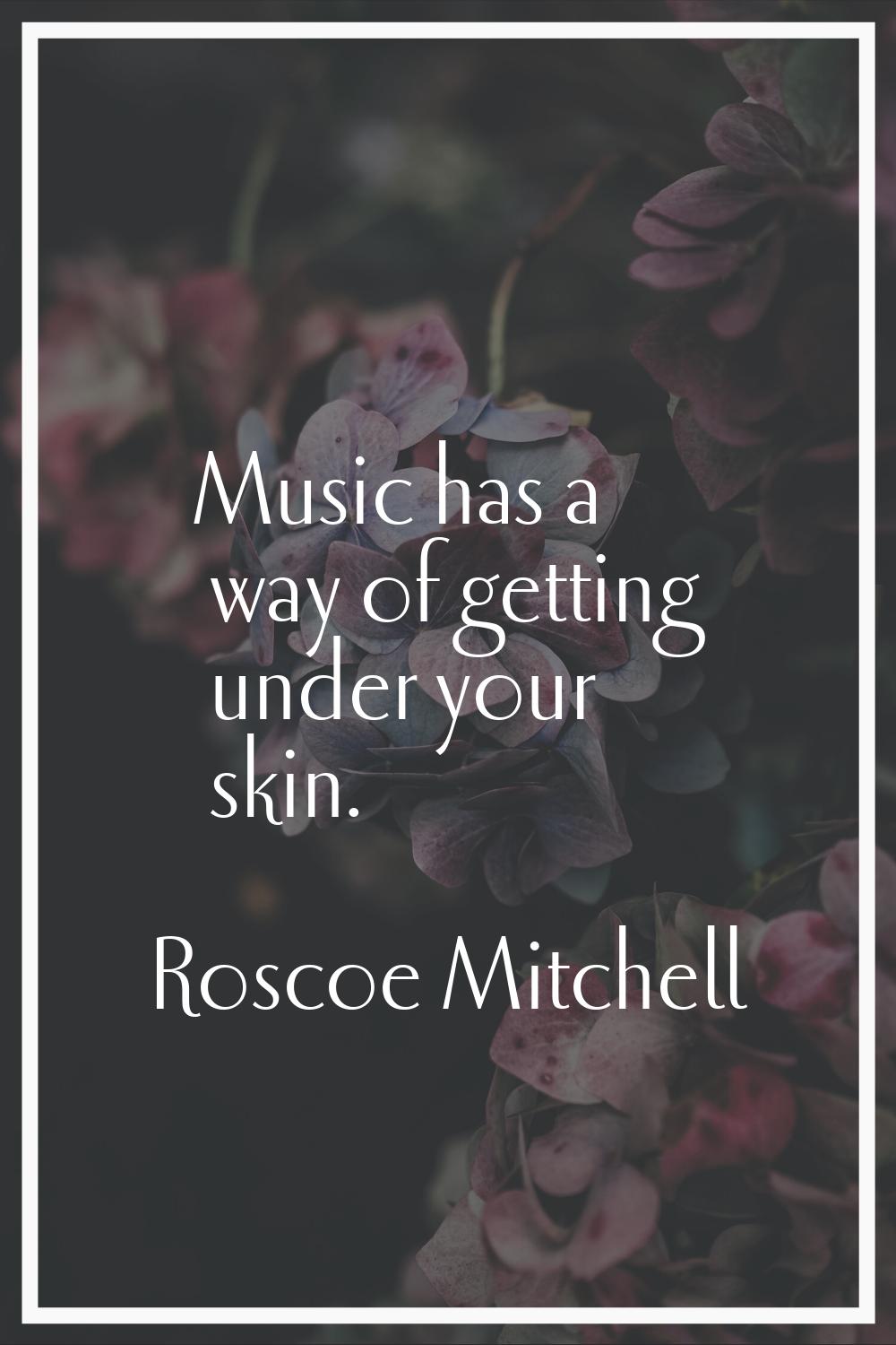 Music has a way of getting under your skin.