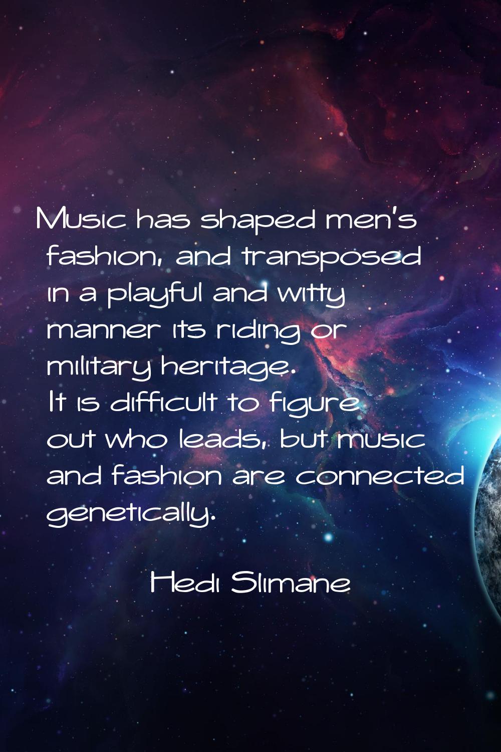 Music has shaped men's fashion, and transposed in a playful and witty manner its riding or military