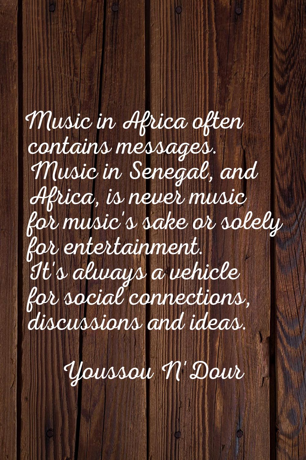 Music in Africa often contains messages. Music in Senegal, and Africa, is never music for music's s