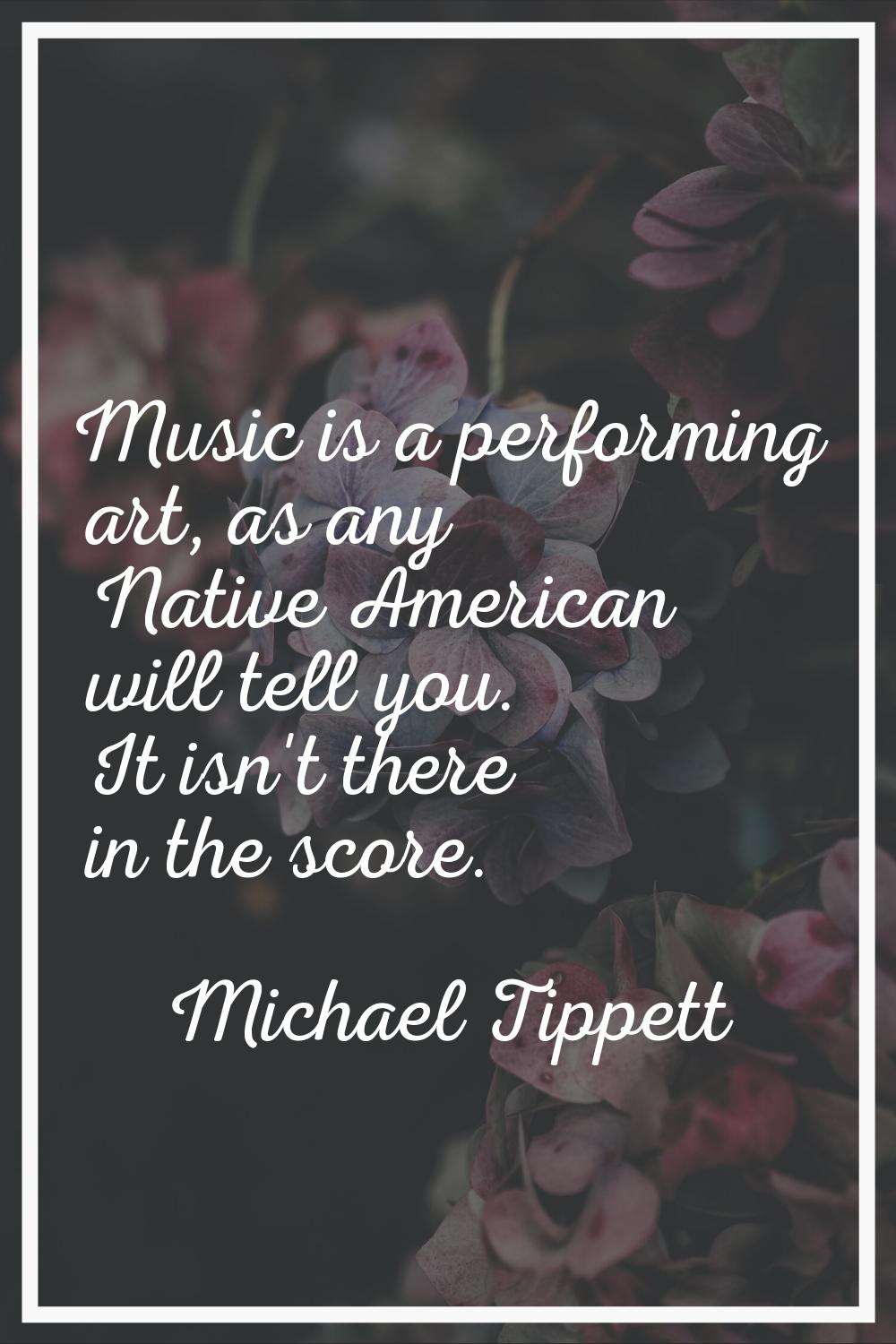 Music is a performing art, as any Native American will tell you. It isn't there in the score.