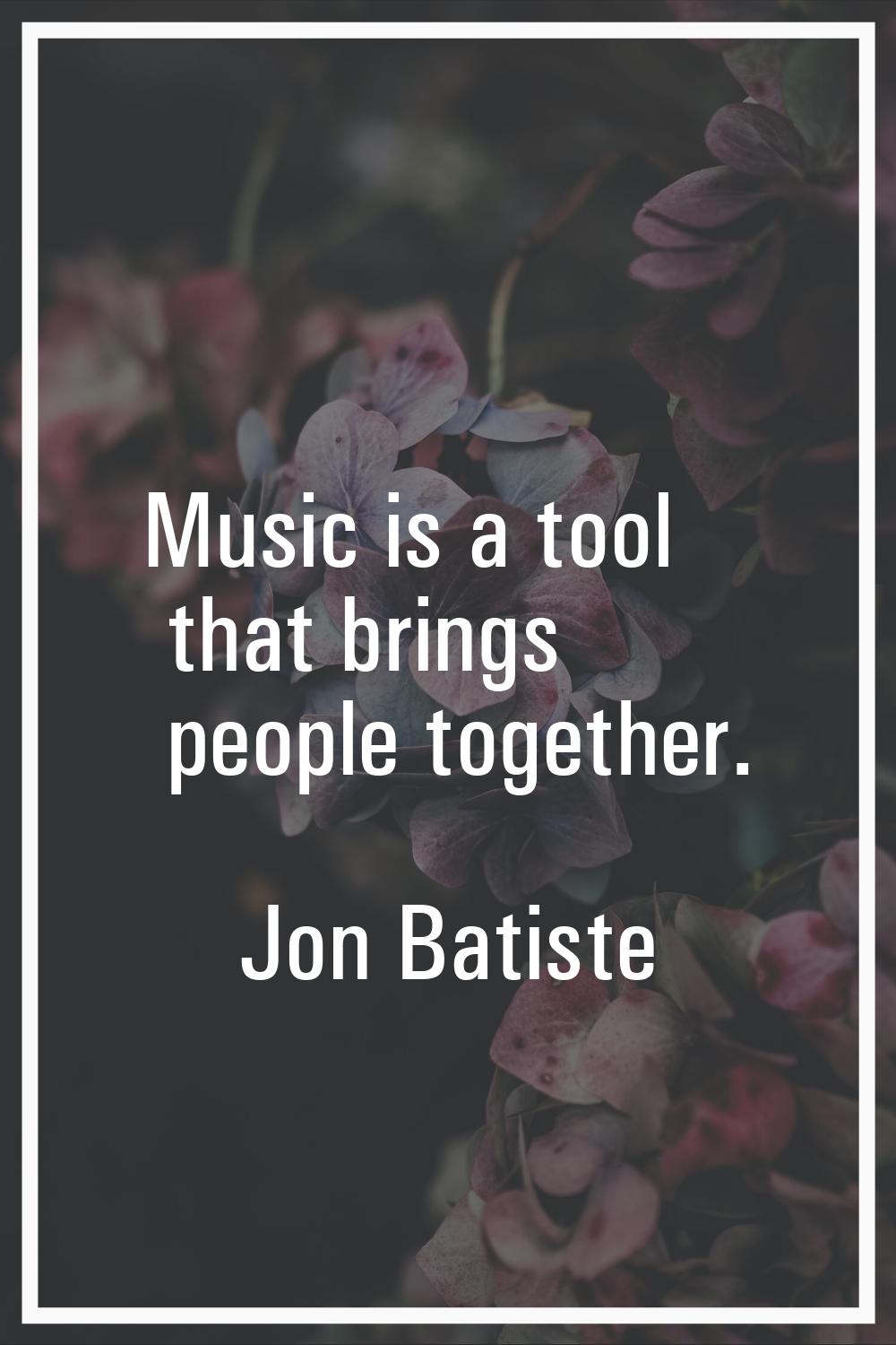 Music is a tool that brings people together.