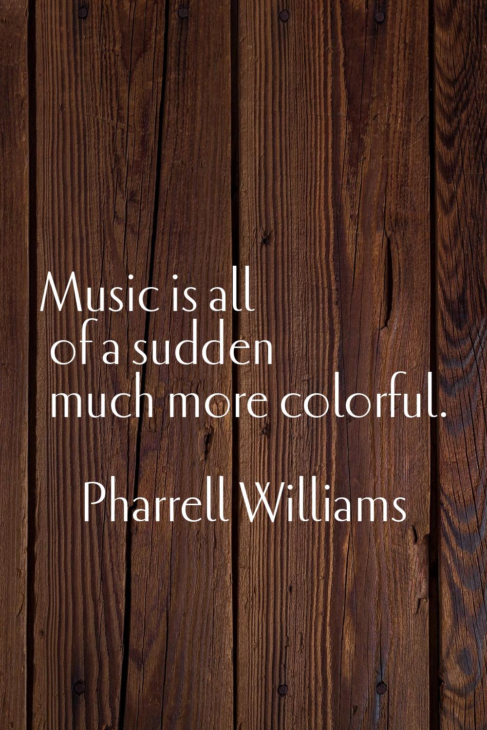 Music is all of a sudden much more colorful.