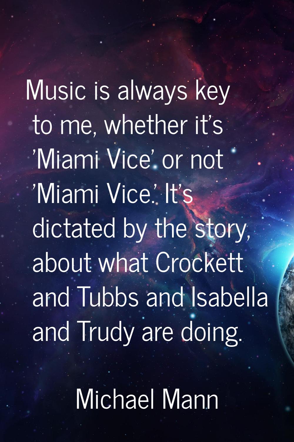 Music is always key to me, whether it's 'Miami Vice' or not 'Miami Vice.' It's dictated by the stor
