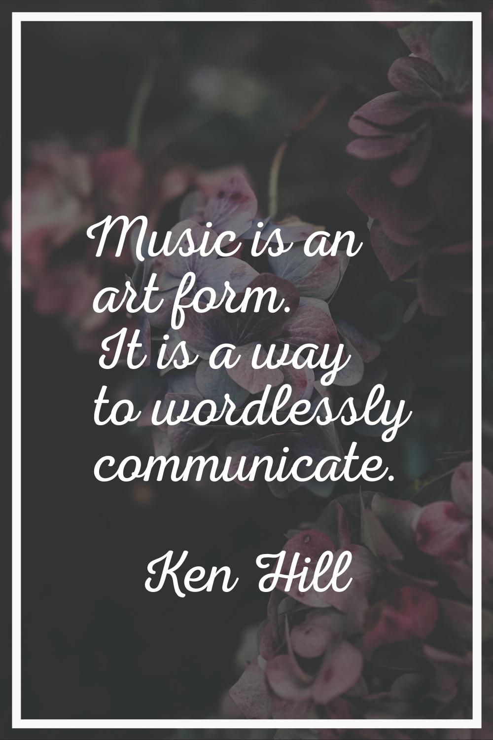 Music is an art form. It is a way to wordlessly communicate.