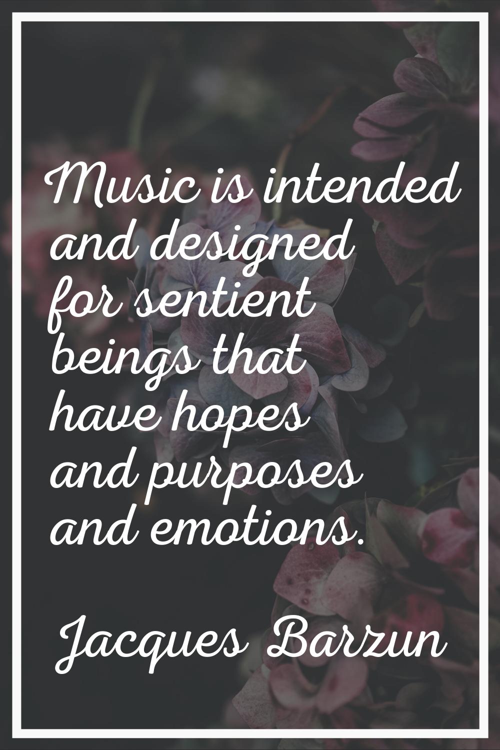 Music is intended and designed for sentient beings that have hopes and purposes and emotions.