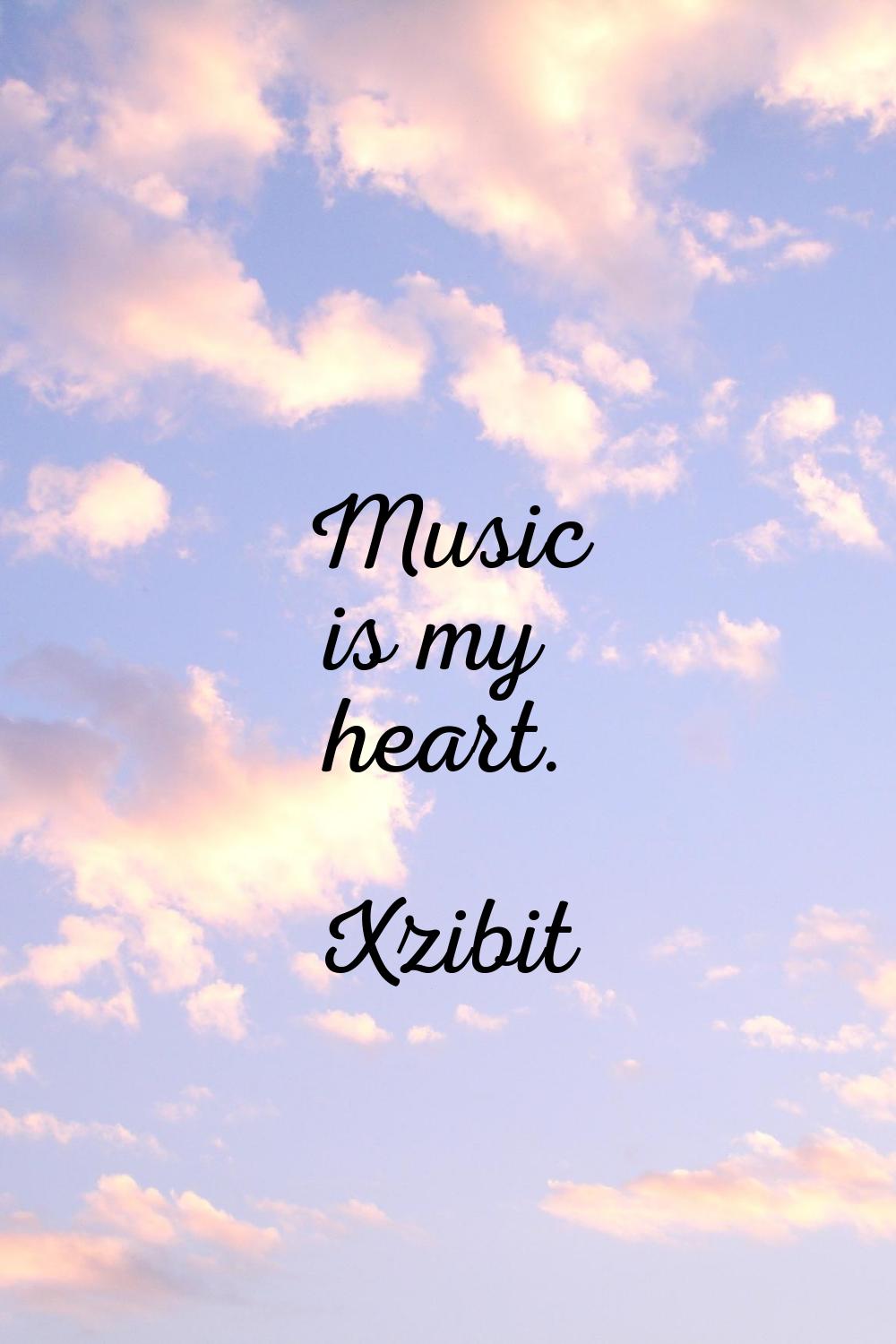 Music is my heart.