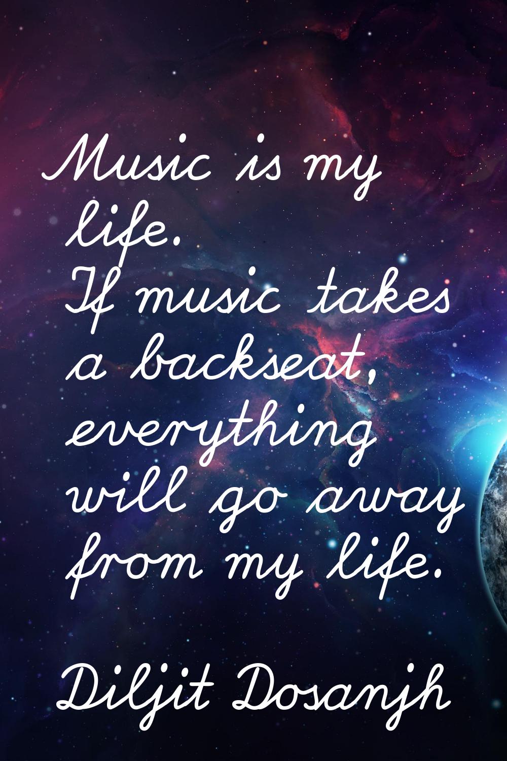 Music is my life. If music takes a backseat, everything will go away from my life.