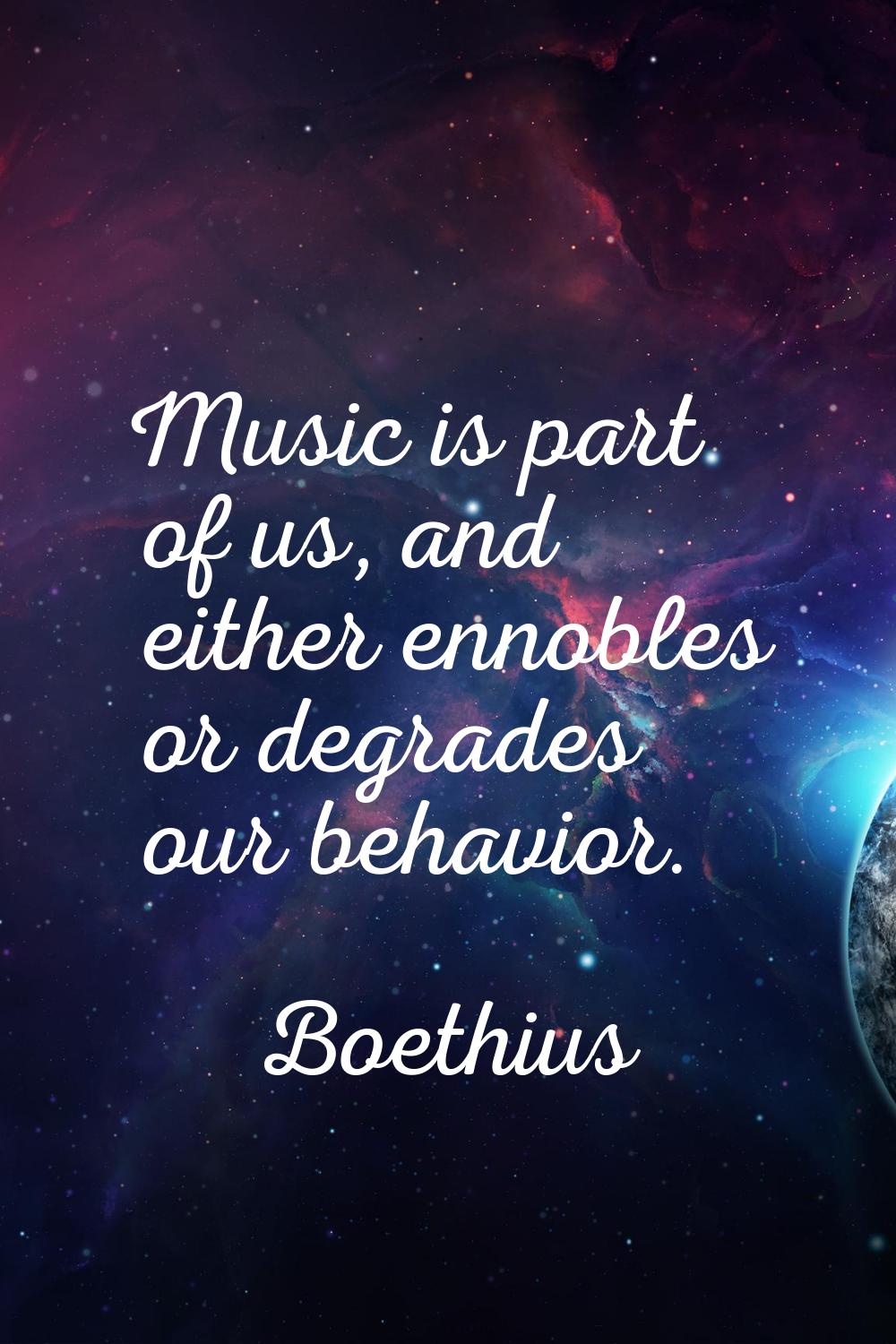 Music is part of us, and either ennobles or degrades our behavior.