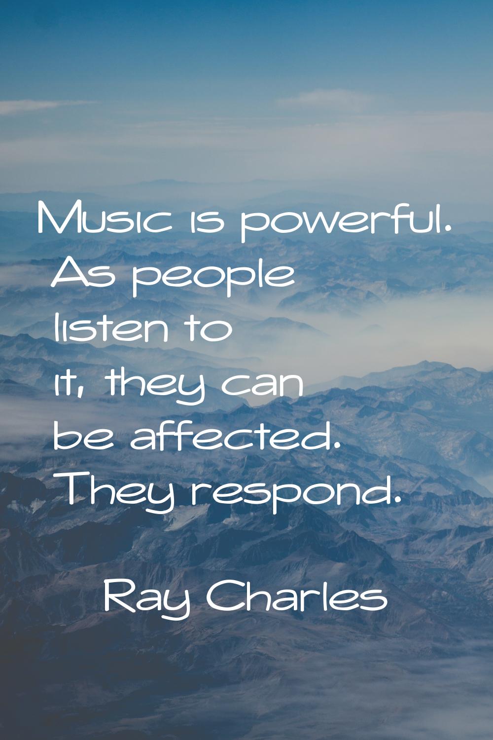Music is powerful. As people listen to it, they can be affected. They respond.