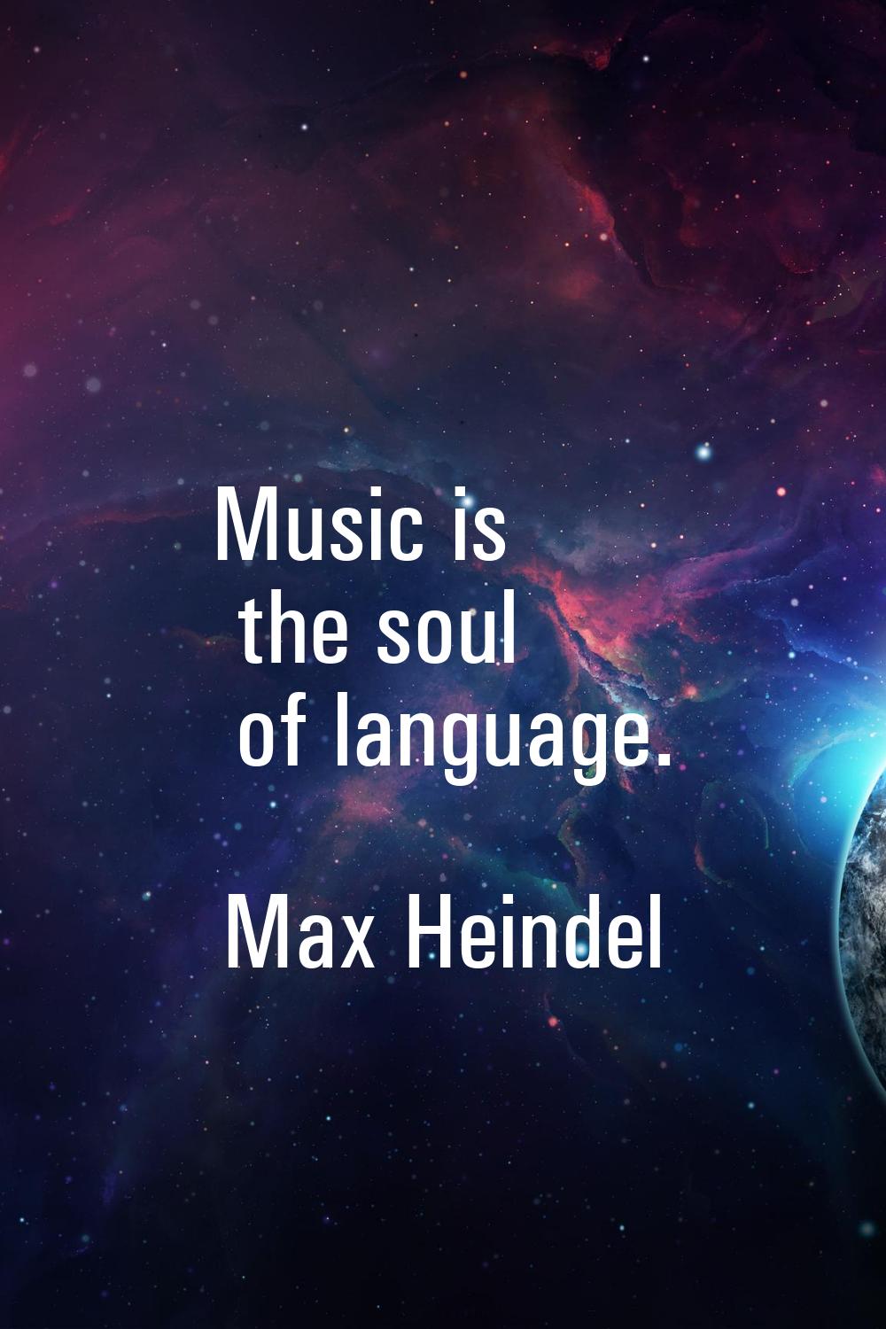 Music is the soul of language.