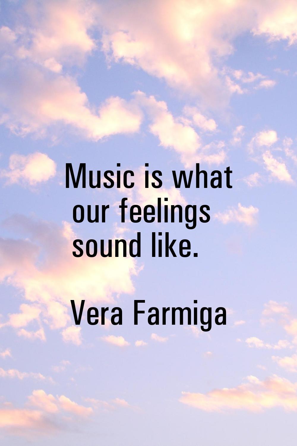 Music is what our feelings sound like.