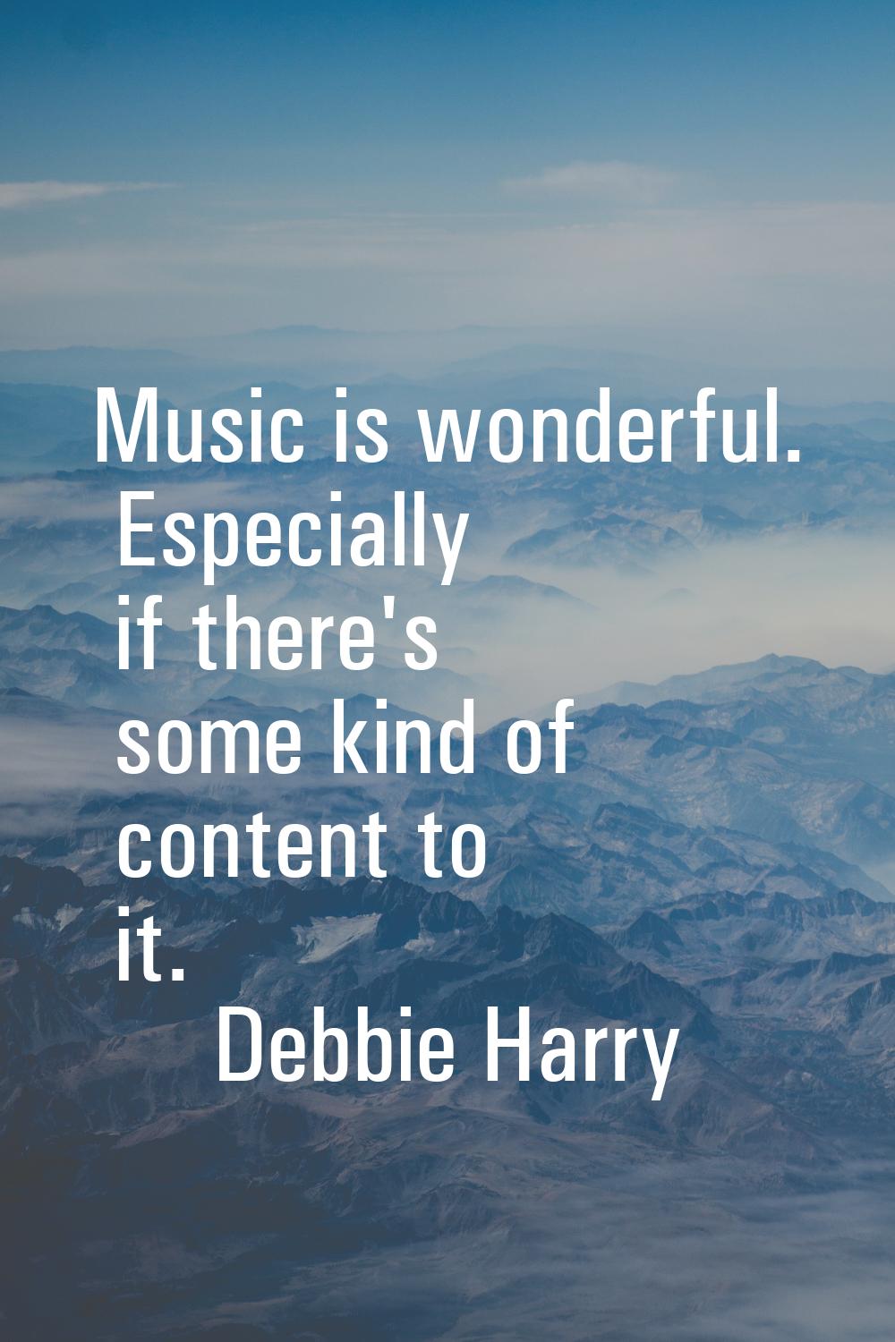 Music is wonderful. Especially if there's some kind of content to it.