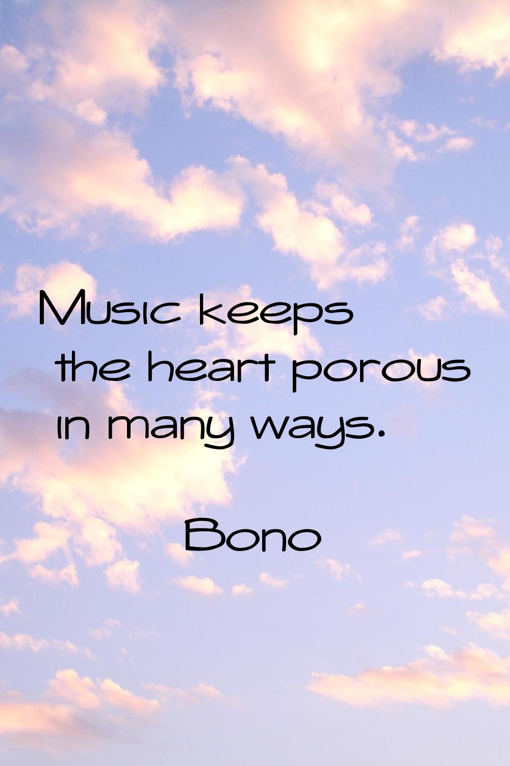 Music keeps the heart porous in many ways.