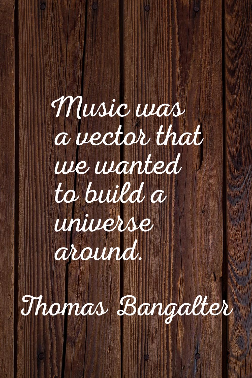 Music was a vector that we wanted to build a universe around.