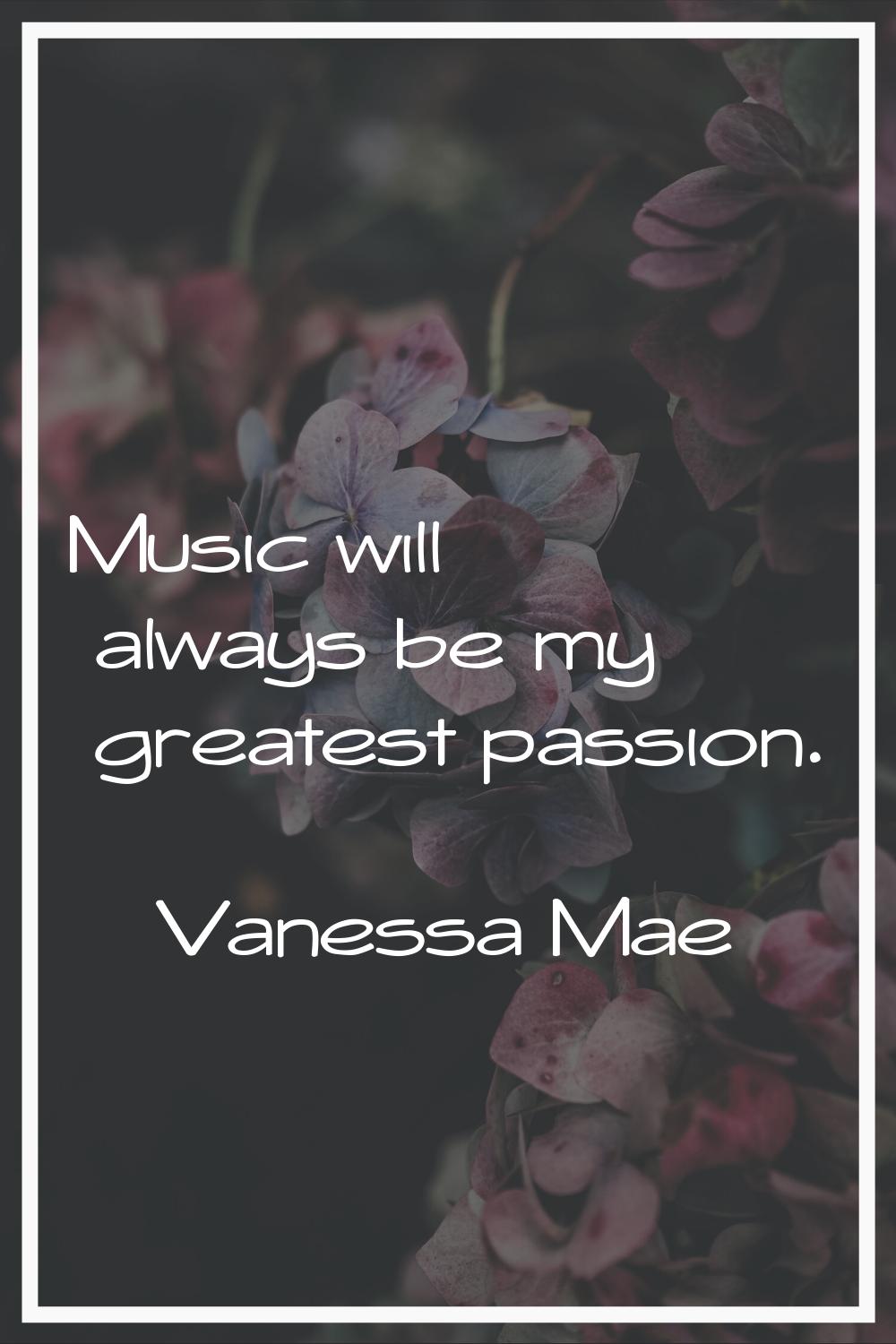 Music will always be my greatest passion.