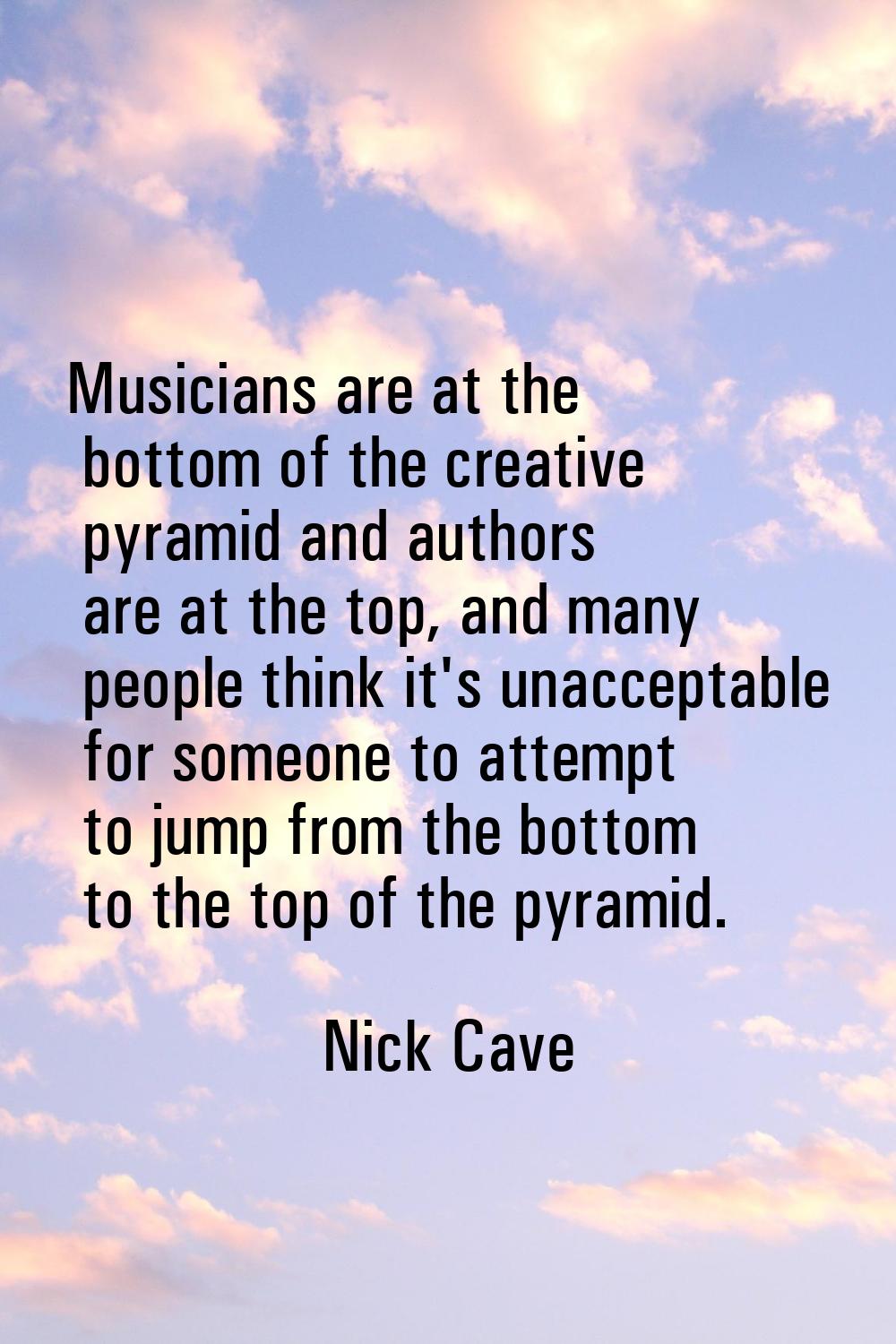Musicians are at the bottom of the creative pyramid and authors are at the top, and many people thi