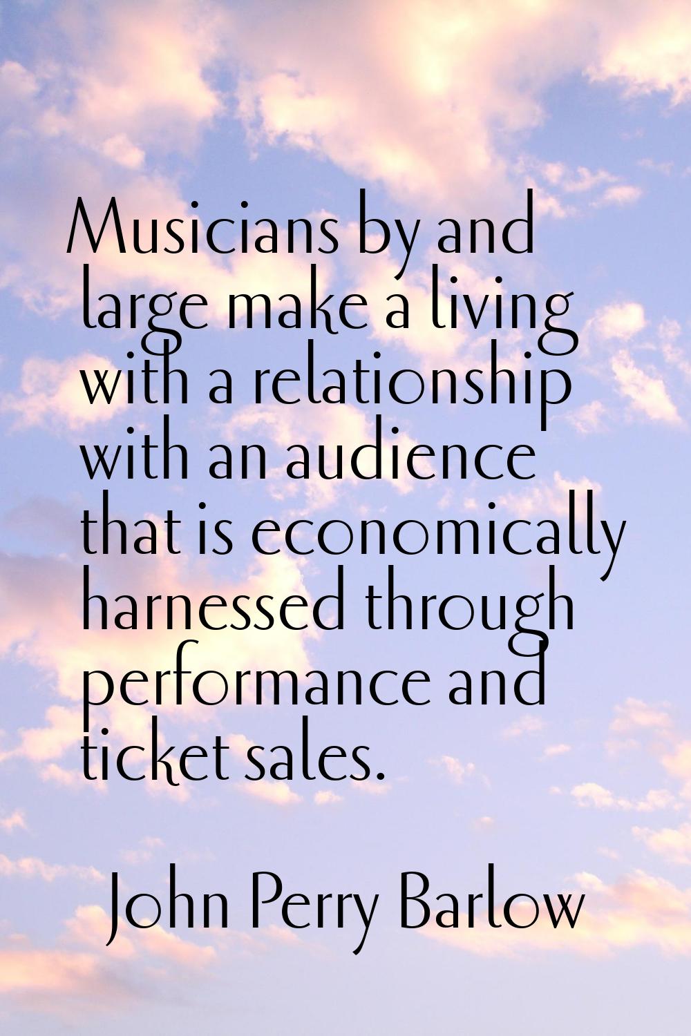 Musicians by and large make a living with a relationship with an audience that is economically harn