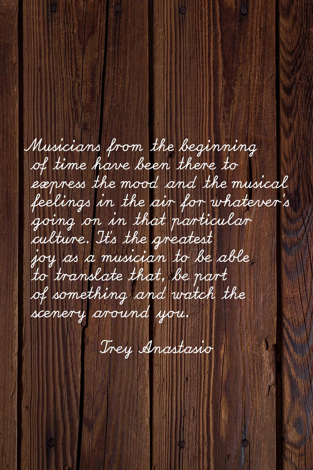 Musicians from the beginning of time have been there to express the mood and the musical feelings i